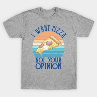 I want pizza not your opinion - funny pizza T-Shirt